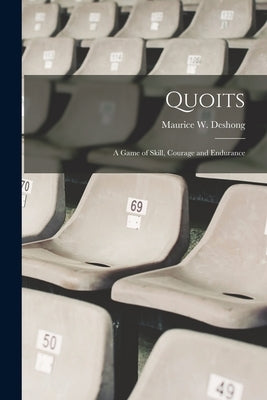 Quoits; a Game of Skill, Courage and Endurance by Deshong, Maurice W.