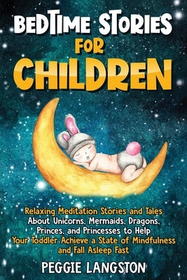 Bedtime Stories for Children: Relaxing Meditation Stories and Tales About Unicorns, Mermaids, Dragons, Princes, and Princesses to Help Your Toddler by Langston, Peggie