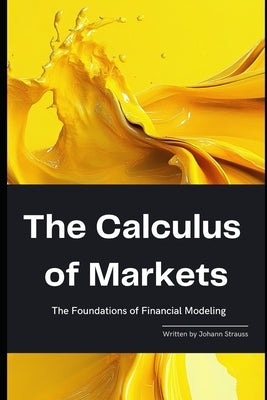 The Calculus of Markets: The Foundations of Financial Modeling: A Comprehensive Guide 2025 by Publishing, Reactive