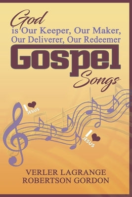 God is Our Keeper, Our Maker, Our Deliverer, Our Redeemer Gospel Songs by Lagrange Robertson Gordon, Verler