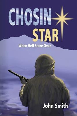 Chosin Star When Hell Froze Over: When Hell Froze Over by Smith, John