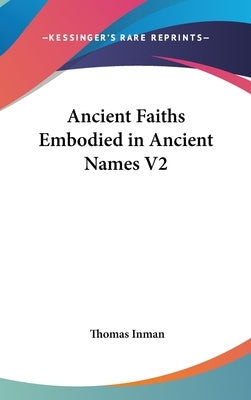 Ancient Faiths Embodied in Ancient Names V2 by Inman, Thomas
