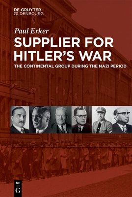 Supplier for Hitler's War: The Continental Group During the Nazi Period by Erker, Paul
