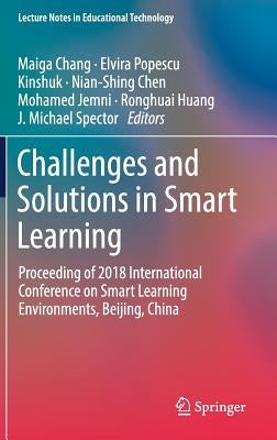 Challenges and Solutions in Smart Learning: Proceeding of 2018 International Conference on Smart Learning Environments, Beijing, China by Chang, Maiga