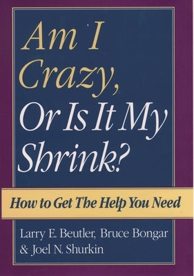 Am I Crazy, or Is It My Shrink? by Beutler, Larry E.