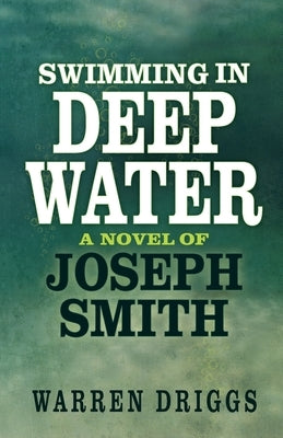 Swimming in Deep Water: A Novel of Joseph Smith by Driggs, Warren