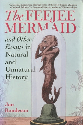 The Feejee Mermaid and Other Essays in Natural and Unnatural History by Bondeson, Jan