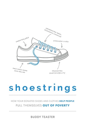 Shoestrings: How Your Donated Shoes and Clothes Help People Pull Themselves Out of Poverty by Teaster, Buddy