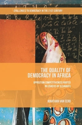 The Quality of Democracy in Africa: Opposition Competitiveness Rooted in Legacies of Cleavages by Van Eerd, Jonathan