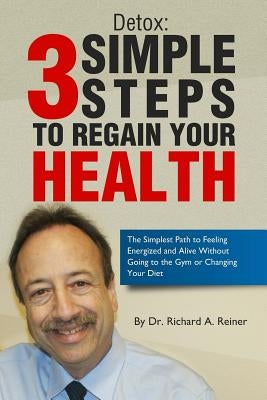 Detox: 3 Simple Steps to Regain Your Health by Reiner, Richard a.
