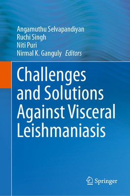 Challenges and Solutions Against Visceral Leishmaniasis by Selvapandiyan, Angamuthu