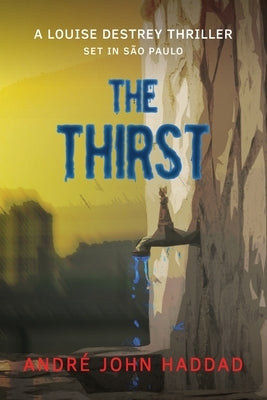 The Thirst: A Louise Destrey Thriller by Haddad, André John