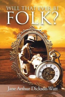 Will That Ever Be Folk? by Dickson-Watt, Jane Arthur