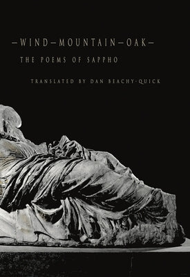 Wind-Mountain-Oak: The Poems of Sappho by Beachy Quick, Dan
