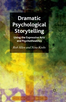 Dramatic Psychological Storytelling: Using the Expressive Arts and Psychotheatrics by Allen, R.