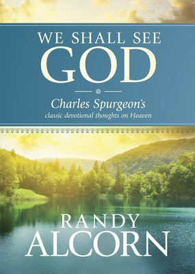 We Shall See God: Charles Spurgeon's Classic Devotional Thoughts on Heaven by Alcorn, Randy