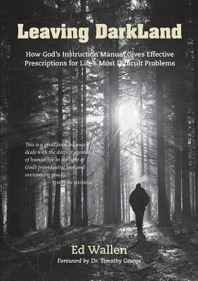 Leaving Darkland: How God's Instruction Manual Gives Effective Prescriptions for Life's Most Difficult Problems by Wallen, Ed