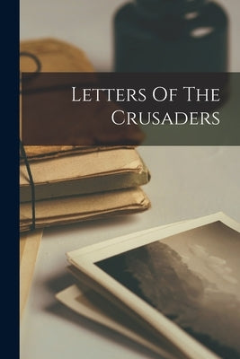 Letters Of The Crusaders by Anonymous