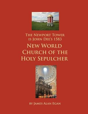 The Newport Tower is John Dee's 1583 New World Church of the Holy Sepulcher. by Egan, James Alan