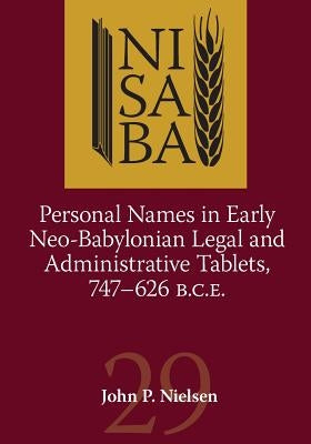 Personal Names in Early Neo-Babylonian Legal and Administrative Tablets, 747-626 B.C.E. by Nielsen, John P.