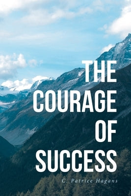 The Courage of Success by Hagans, C. Patrice