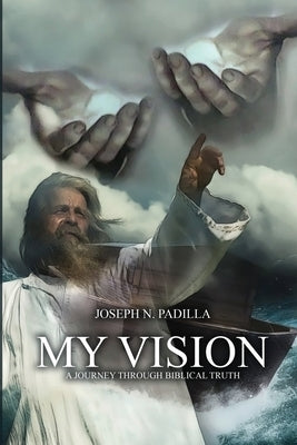 My Vision: A Journey Through Biblical Truth by Padilla, Joseph N.