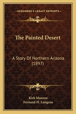 The Painted Desert: A Story Of Northern Arizona (1897) by Munroe, Kirk