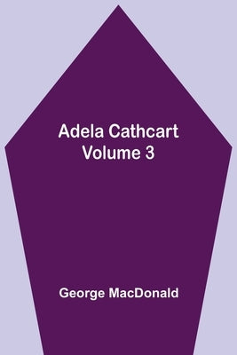 Adela Cathcart, Volume 3 by MacDonald, George