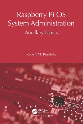 Raspberry Pi OS System Administration: Ancillary Topics by Koretsky, Robert M.