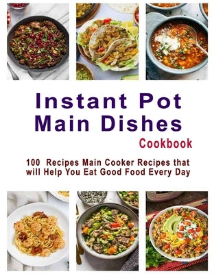 Instant Pot Main Dishes Cookbook: 100 Recipes Main Cooker Recipes that will Help You Eat Good Food Every Day by Tomlinson, Christina