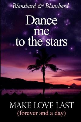 Make Love Last: (forever and a day) Dance Me To The Stars by Blanshard, Blanshard &.