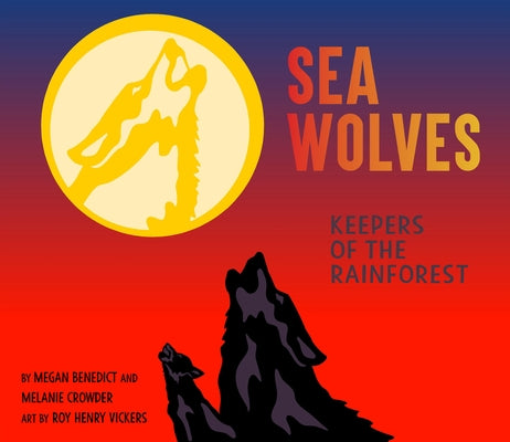 Sea Wolves: Keepers of the Rainforest by Benedict, Megan