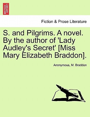 S. and Pilgrims. a Novel. by the Author of 'Lady Audley's Secret' [Miss Mary Elizabeth Braddon]. by Anonymous