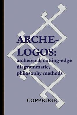 Arche-Logos: Archetypal, Cutting-Edge, Diagrammatic, Philosophy Methods by Coppedge, Nathan
