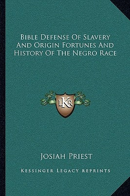 Bible Defense of Slavery and Origin Fortunes and History of the Negro Race by Priest, Josiah