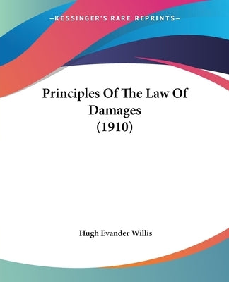 Principles Of The Law Of Damages (1910) by Willis, Hugh Evander