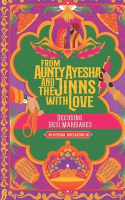 From Aunty Ayesha And The Jinns With Love: Decoding Desi Marriages by Muzaffar, Ayesha