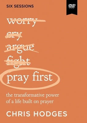 Pray First Video Study: The Transformative Power of a Life Built on Prayer by Hodges, Chris