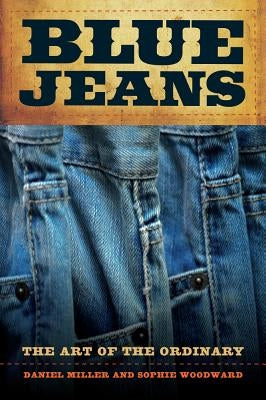 Blue Jeans: The Art of the Ordinary by Miller, Daniel