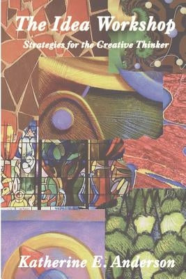 The Idea Workshop: Strategies for the Creative Thinker by Anderson, Katherine E.