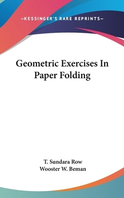 Geometric Exercises In Paper Folding by Row, T. Sundara