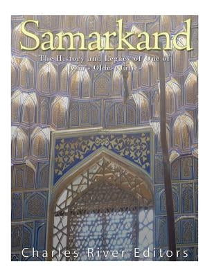 Samarkand: The History and Legacy of One of Asia's Oldest Cities by Charles River Editors