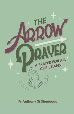 The Arrow Prayer: A Prayer for all Christians by St Shenouda, Anthony