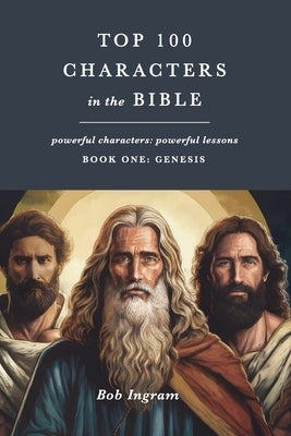 Top 100 Characters in the Bible: Book One: Genesis by Ingram, Bob
