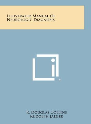 Illustrated Manual of Neurologic Diagnosis by Collins, R. Douglas