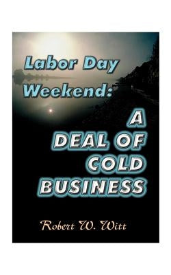 Labor Day Weekend: A Deal of Cold Business by Witt, Robert W.