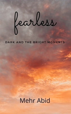 fearless: dark and the bright moments by Abid, Mehr