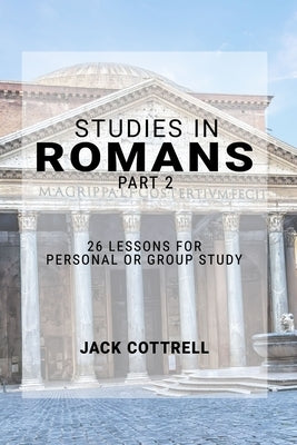 Studies in Romans - Part 2: 26 Lessons for Personal or Group Study by Cottrell, Jack