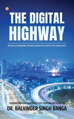 The Digital Highway- Revolutionizing Road Logistics with Technology by Singh Banga, Balvinder Singh Banga