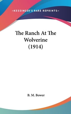 The Ranch At The Wolverine (1914) by Bower, B. M.